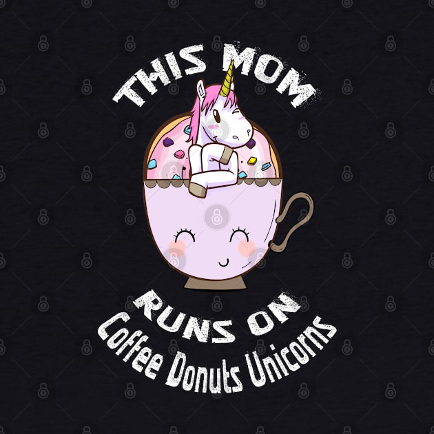 Mom Runs on Coffee Donuts Unicorns T Shirt Mothers Day Gifts by kaza191